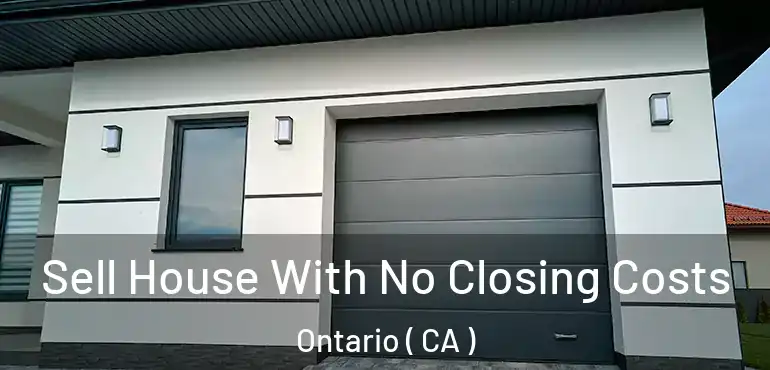  Sell House With No Closing Costs Ontario ( CA )